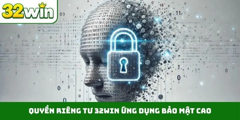 Quyền riêng tư 32WIN Quyền riêng tư 32WIN ứng dụng bảo mật cao